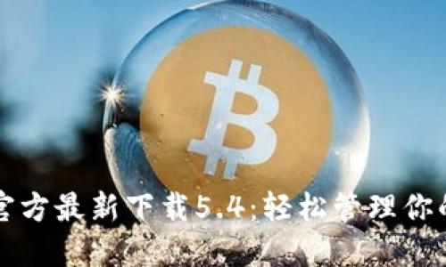 小狐钱包官方最新下载5.4:轻松管理你的数字资产