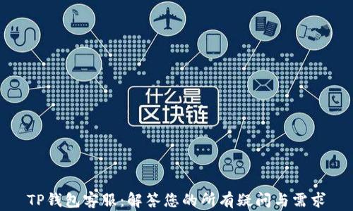 TP钱包客服:解答您的所有疑问与需求