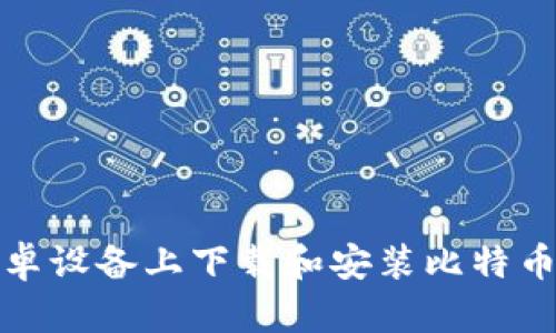 如何在安卓设备上下载和安装比特币交易软件
