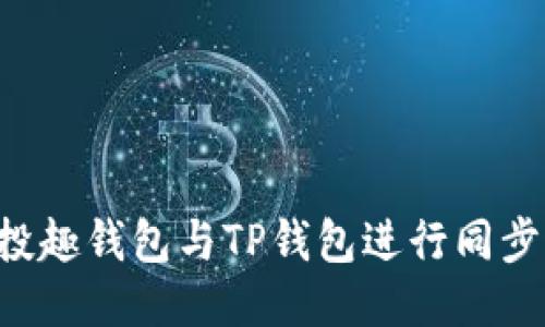 如何将分投趣钱包与TP钱包进行同步:全面指南