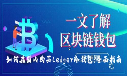 如何在国内购买Ledger冷钱包:全面指南