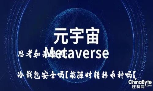 思考和关键词:
冷钱包安全吗?能随时转移币种吗?