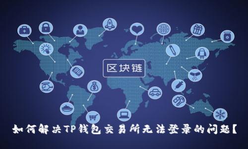 如何解决TP钱包交易所无法登录的问题?