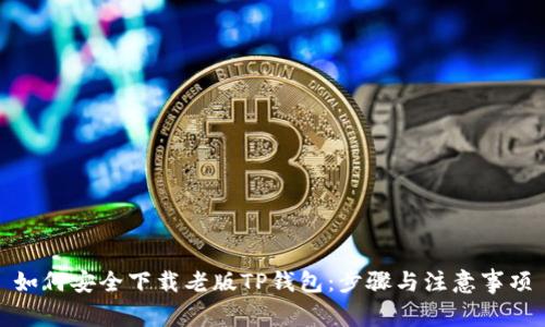 如何安全下载老版TP钱包:步骤与注意事项