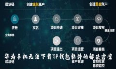 华为手机无法下载TP钱包软件的解决方案