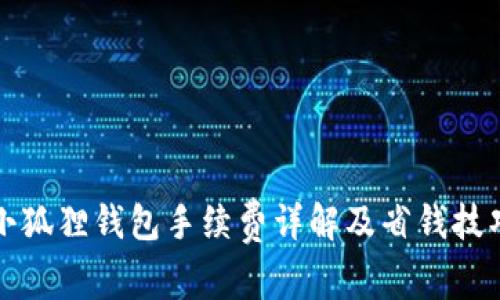 小狐狸钱包手续费详解及省钱技巧
