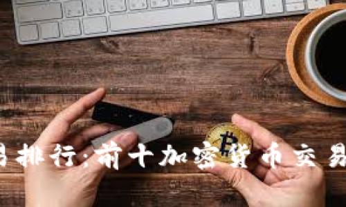 2023年币圈交易排行:前十加密货币交易平台的深度分析