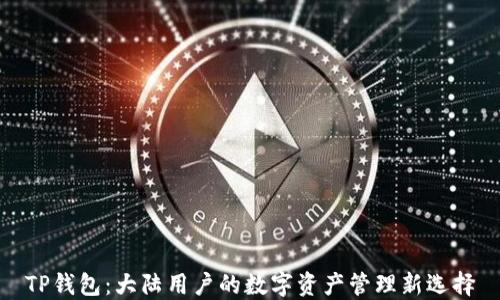 TP钱包:大陆用户的数字资产管理新选择
