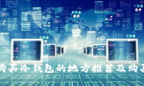 湖州购买冷钱包的地方推荐及购买指南