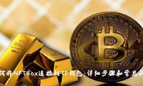 如何将NFTBox连接到TP钱包:详细步骤和常见问题