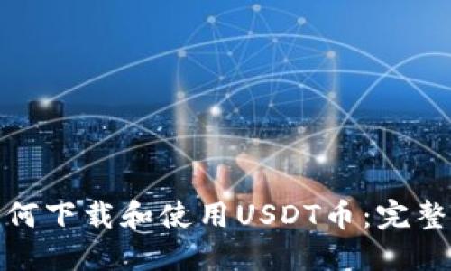 : 如何下载和使用USDT币:完整指南