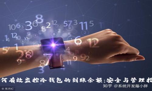 如何有效监控冷钱包的到账余额:安全与管理指南