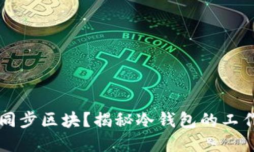 冷钱包是否需要同步区块?揭秘冷钱包的工作原理与使用细节