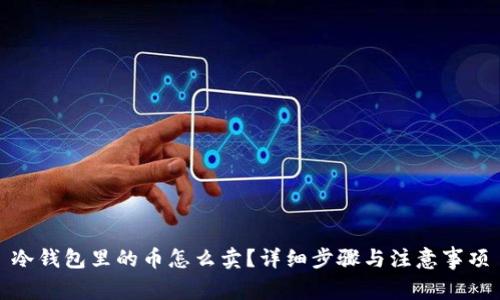 冷钱包里的币怎么卖?详细步骤与注意事项