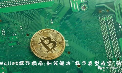 TP Wallet操作指南:如何解决“操作类型为空”的问题