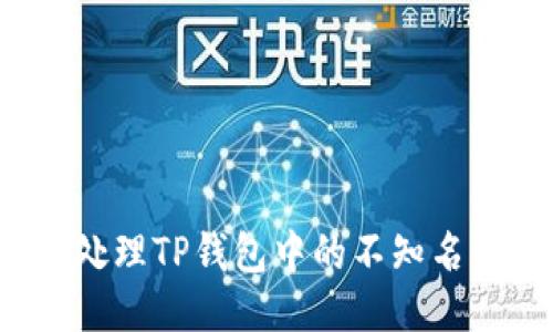 如何处理TP钱包中的不知名币种?