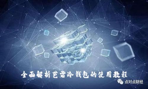 全面解析芭雷冷钱包的使用教程