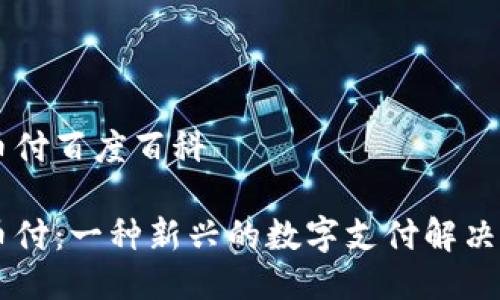 易币付百度百科
易币付:一种新兴的数字支付解决方案