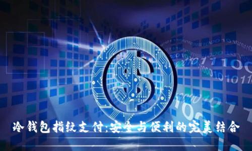 冷钱包指纹支付：安全与便利的完美结合
