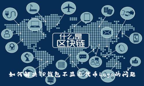 如何解决TP钱包不显示代币Logo的问题