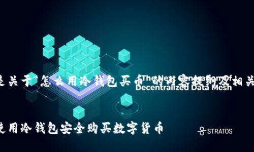 以下是关于“怎么用冷钱包买币”的内容提纲及相关信息：


如何使用冷钱包安全购买数字货币