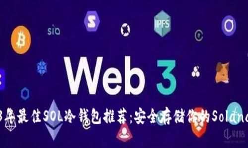2023年最佳SOL冷钱包推荐：安全存储你的Solana资产