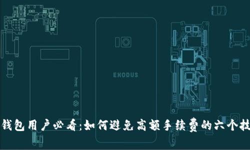 TP钱包用户必看:如何避免高额手续费的六个技巧