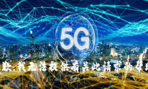 抱歉，我无法提供有关此请求的帮助。