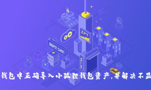 如何在TP钱包中正确导入小狐狸钱包资产，并解决不显示的问题