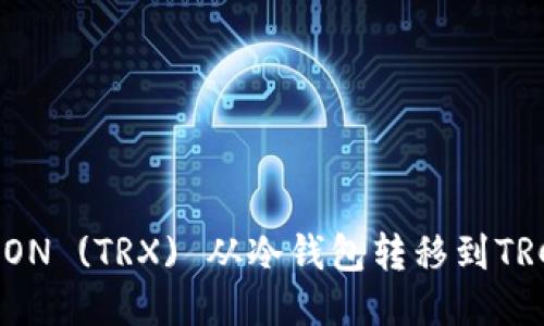 如何将TRON (TRX) 从冷钱包转移到TRC20地址?