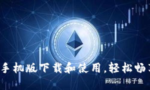 如何在Gate.io手机版下载和使用,轻松畅享加密货币交易
