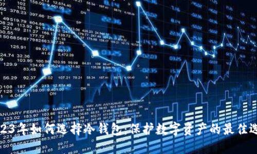 2023年如何选择冷钱包:保护数字资产的最佳选择