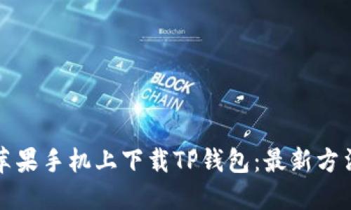 如何在苹果手机上下载TP钱包:最新方法和技巧